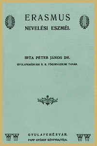 Péter János: Erasmus nevelési eszméi. Papp György könyvsajtója, Gyulafehérvár, [1913?]